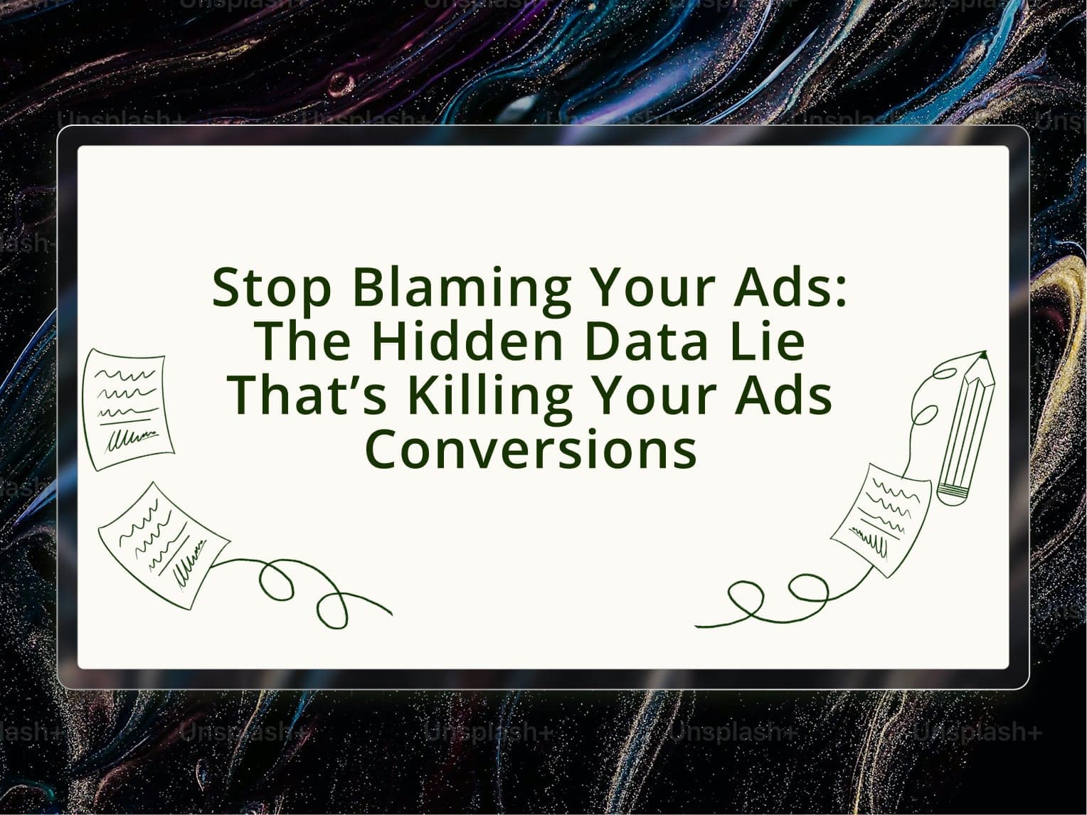 Stop Blaming Your Ads: The Hidden Data Lie That’s Killing Your Ads Conversions